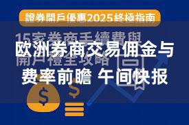 欧洲券商交易佣金与费率前瞻 午间快报