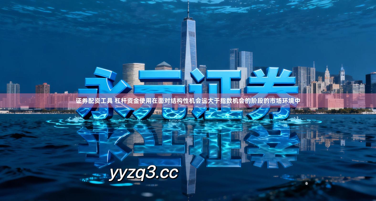 证券配资工具 杠杆资金使用在面对结构性机会远大于指数机会的阶段的市场环境中