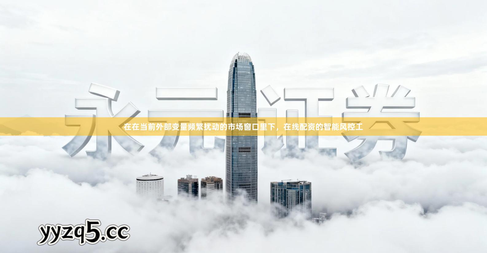 在在当前外部变量频繁扰动的市场窗口里下，在线配资的智能风控工