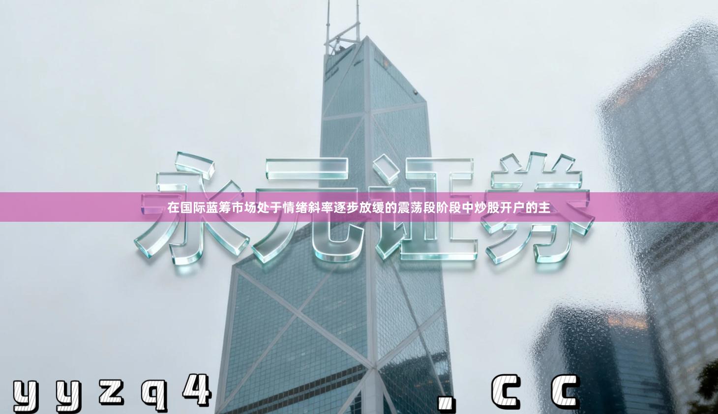 在国际蓝筹市场处于情绪斜率逐步放缓的震荡段阶段中炒股开户的主