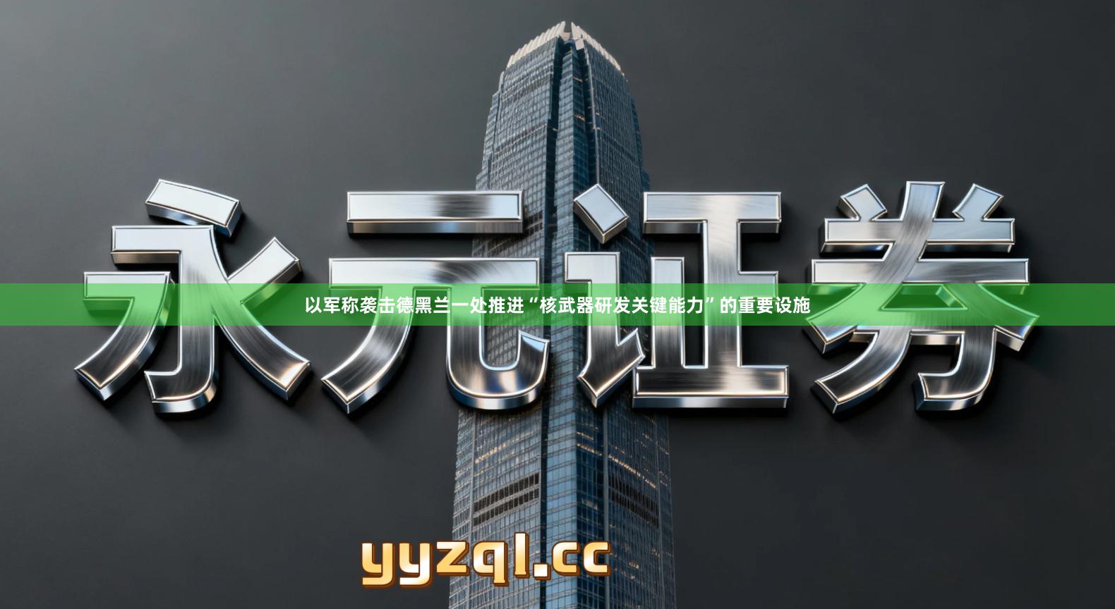 以军称袭击德黑兰一处推进“核武器研发关键能力”的重要设施